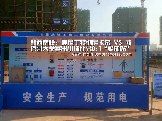 新西南联: 度尼丁特彻尼卡尔 VS 欧塔哥大学赛出小球比分0:1“买球站”(图1) 买球站官网